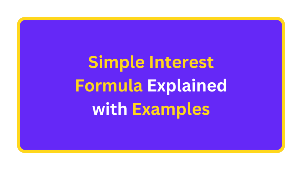 Simple Interest Formula Explained with Examples