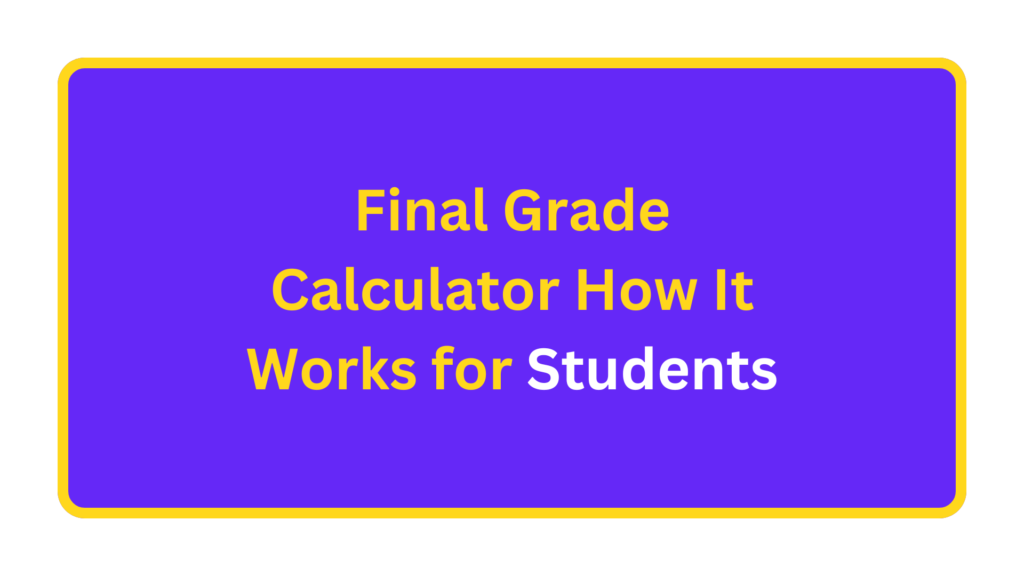 Final Grade Calculator How It Works for Students